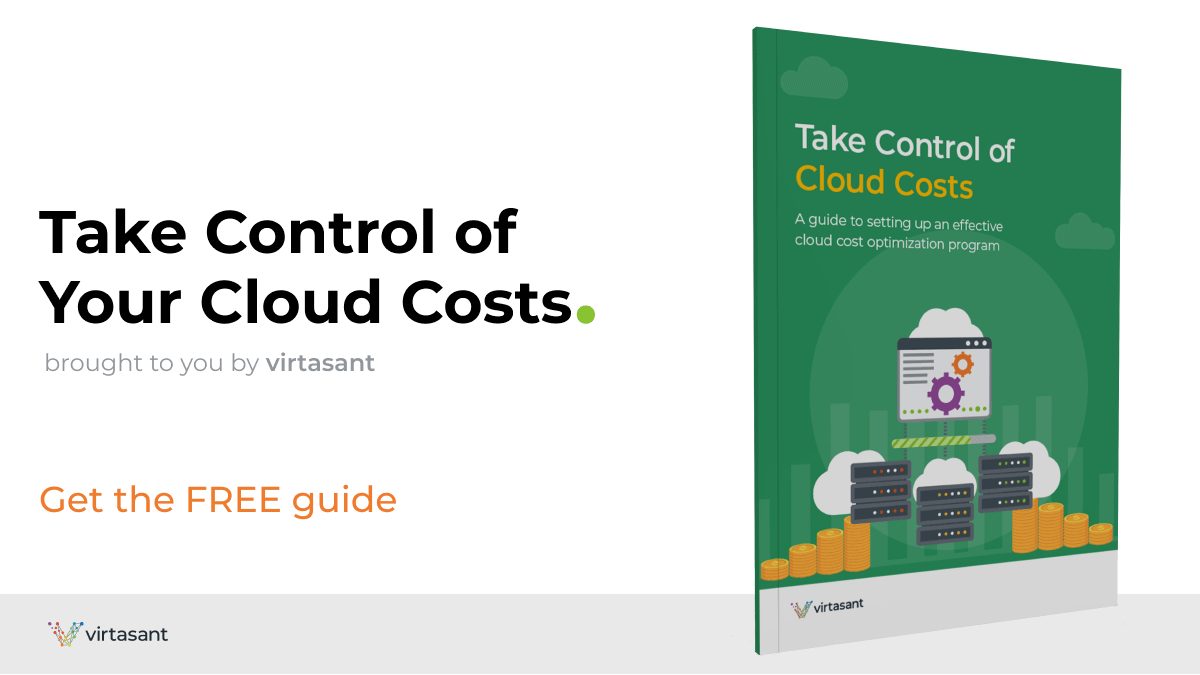 Take Control Of Your Cloud Costs Cloud Cost Optimization Guide By Virtasant Take Control Of Your Cloud Costs Cloud Cost Optimization Guide By Virtasant
